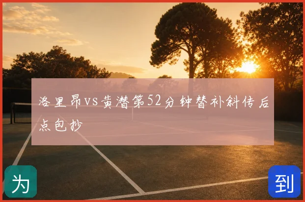 洛里昂vs黄潜第52分钟替补斜传后点包抄