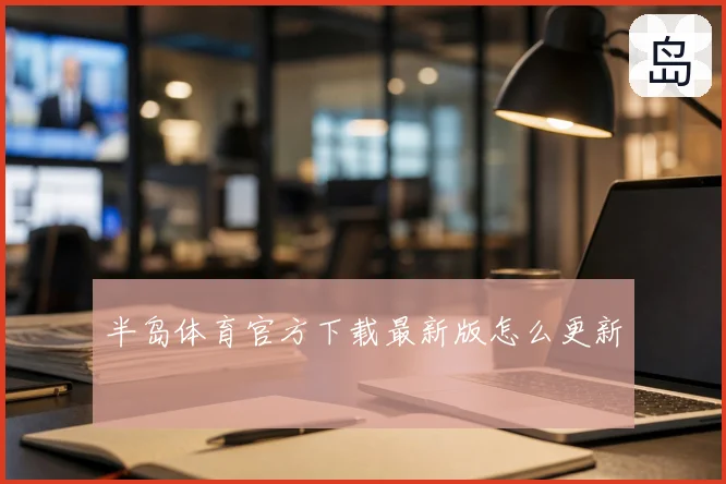 半岛体育官方下载最新版怎么更新