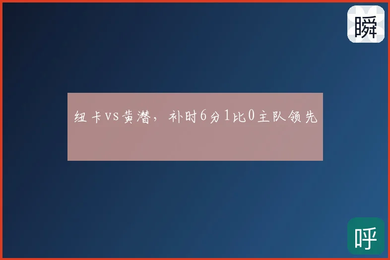 纽卡vs黄潜，补时6分1比0主队领先