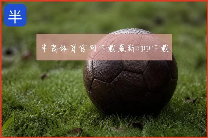 半岛体育官网下载最新app下载